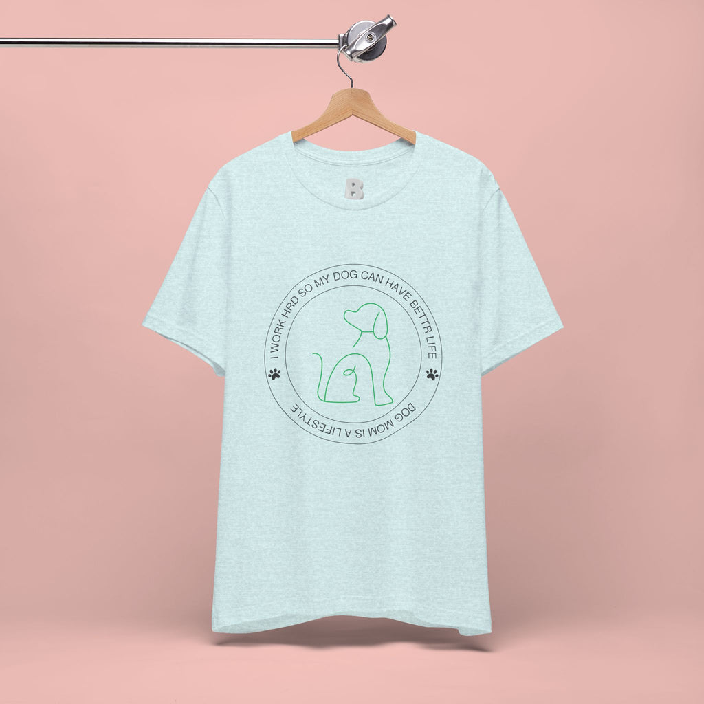 Dog Mom Tee — "I Work Hard So My Dog Can Have A Better Life" Graphic T-Shirt