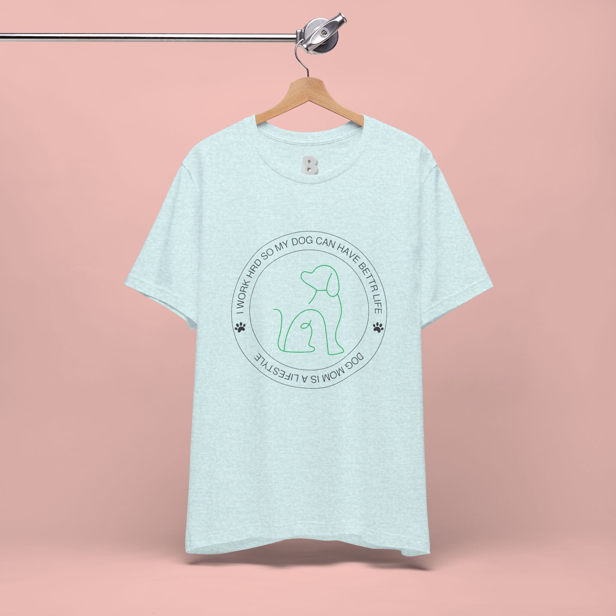 Dog Mom Tee — "I Work Hard So My Dog Can Have A Better Life" Graphic T-Shirt