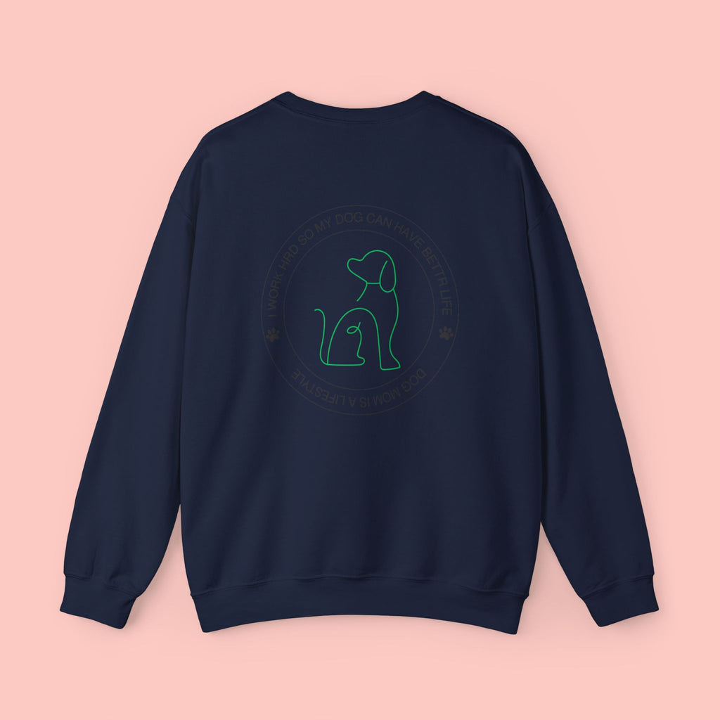Dog Mom Crewneck Sweatshirt - "I Work Hard So My Dog Can Have A Better Life" Cozy Pet Lover Pullover