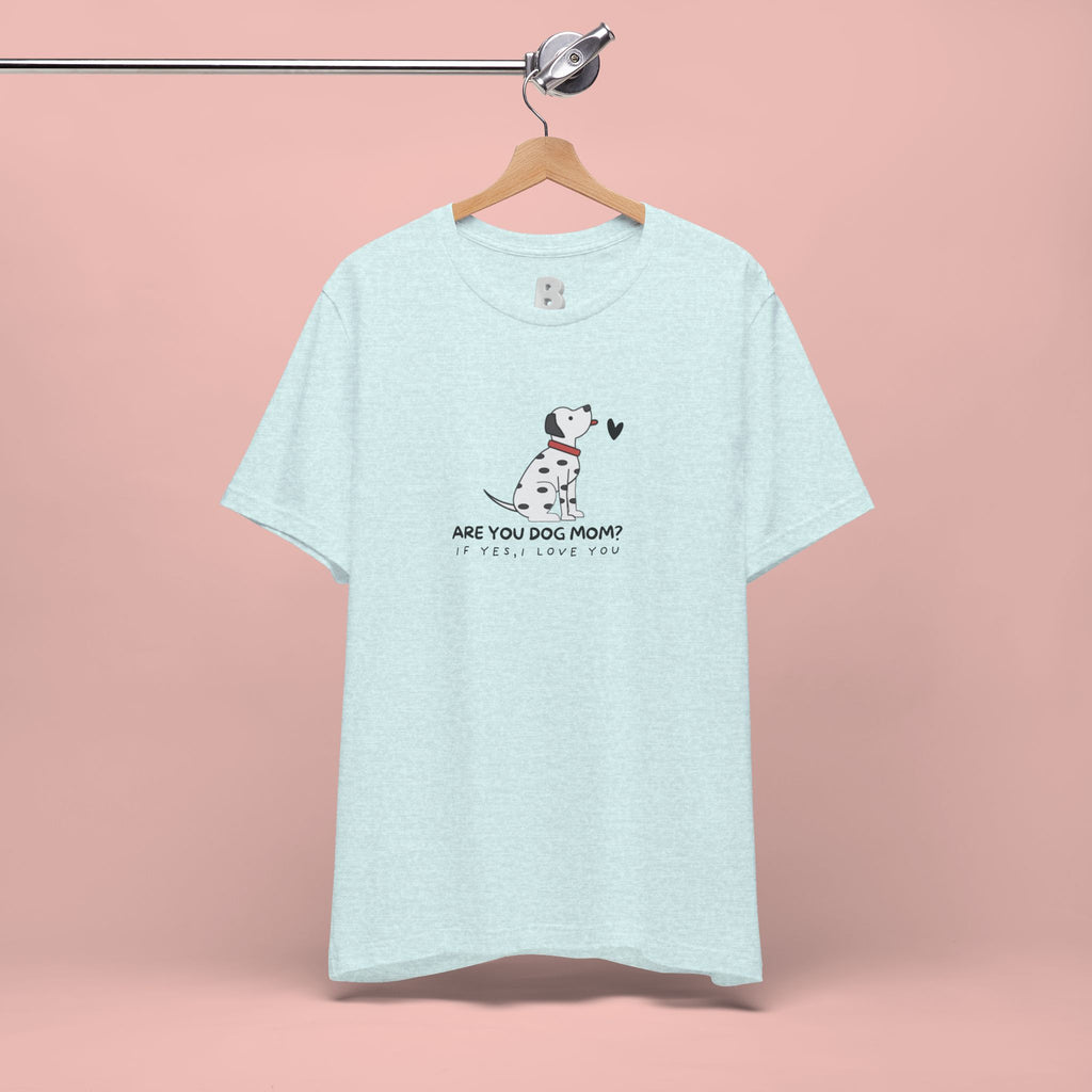 Dog Mom T-Shirt - "Are You Dog Mom? I’ll Still Love You" Cute Dalmatian Graphic Tee
