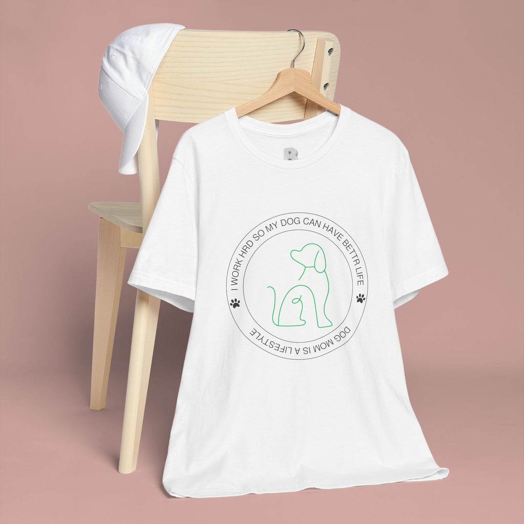 Dog Mom Tee — "I Work Hard So My Dog Can Have A Better Life" Graphic T-Shirt