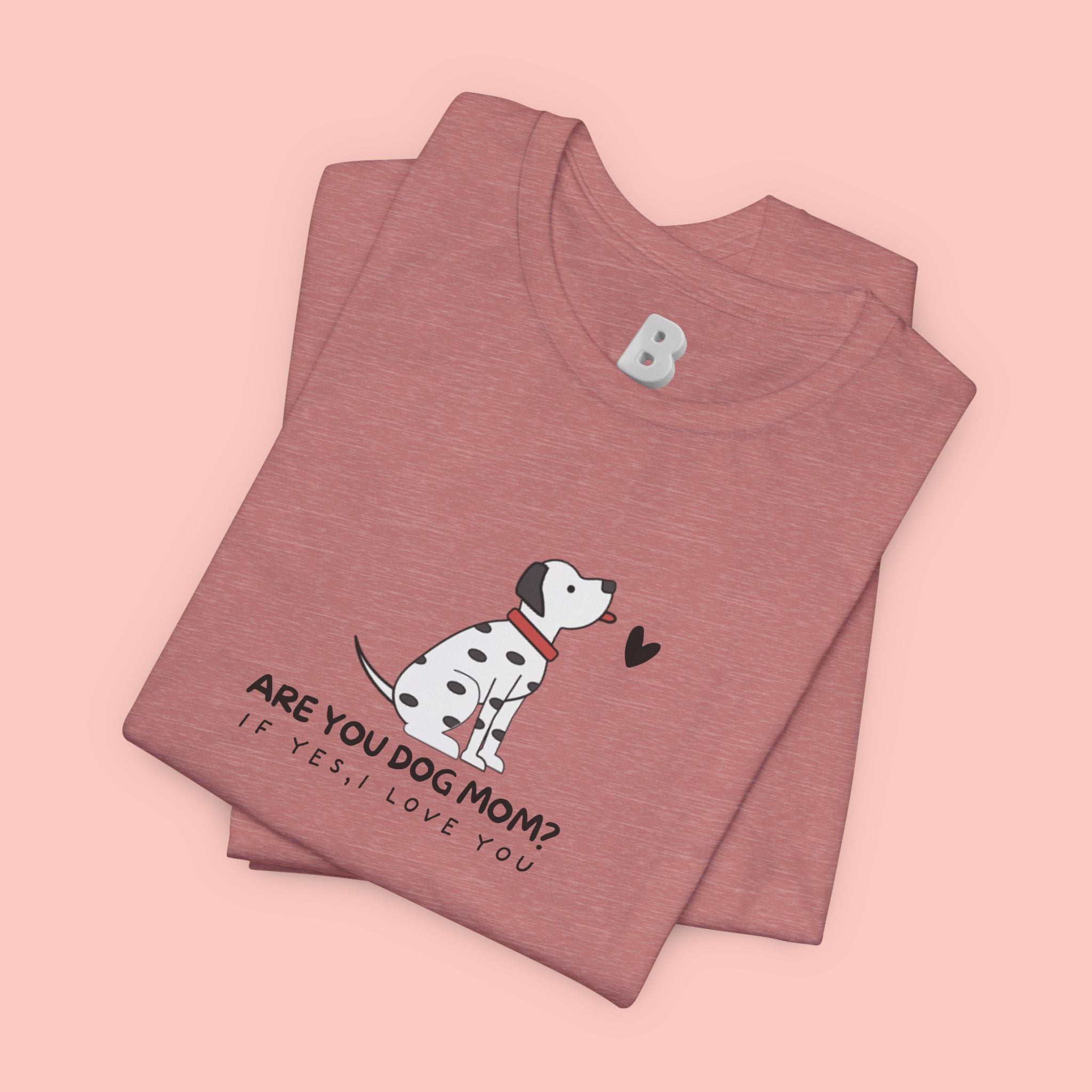 Dog Mom T-Shirt - "Are You Dog Mom? I’ll Still Love You" Cute Dalmatian Graphic Tee