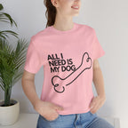 All I Need Is My Dog T-Shirt — Dog Lover Graphic Tee
