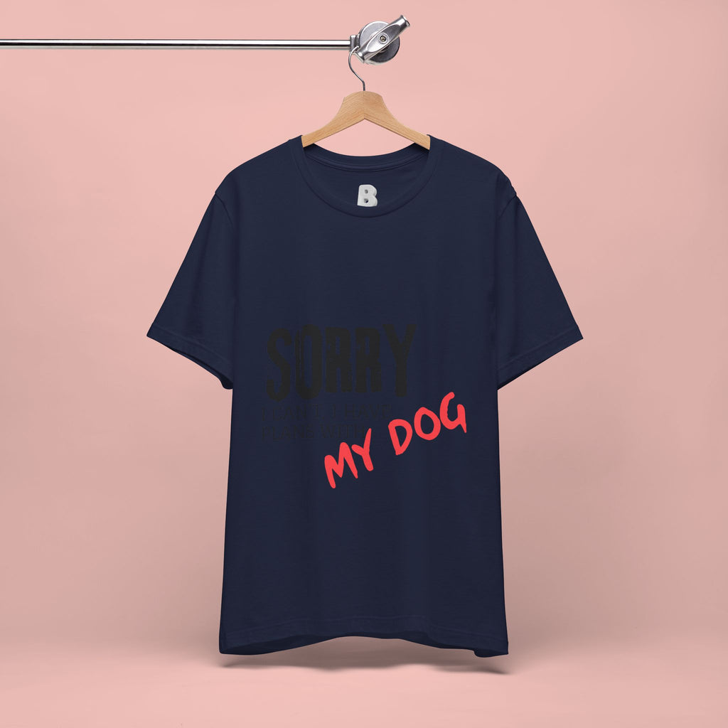 Dog Lover T-Shirt — "Sorry I Can't, I Have Plans With My Dog" Graphic Tee