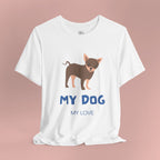 My Dog My Love T-Shirt — Cute Chihuahua Graphic Tee for Dog Lovers