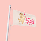 Flag - "It Isn't a Dog, It Is My Child" Decorative Pet Flag