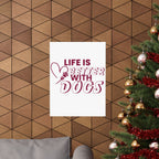Life Is Better With Dogs Matte Poster — Dog Lover Wall Art