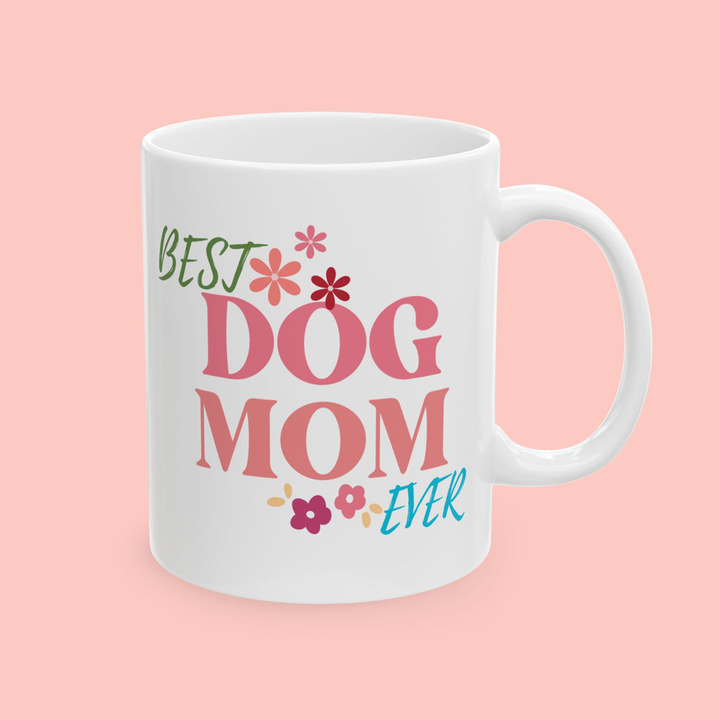Best Dog Mom Ever Ceramic Mug — Gift for Dog Moms, Mother’s Day Coffee Cup (11oz/15oz)