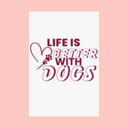 Life Is Better With Dogs Matte Poster — Dog Lover Wall Art