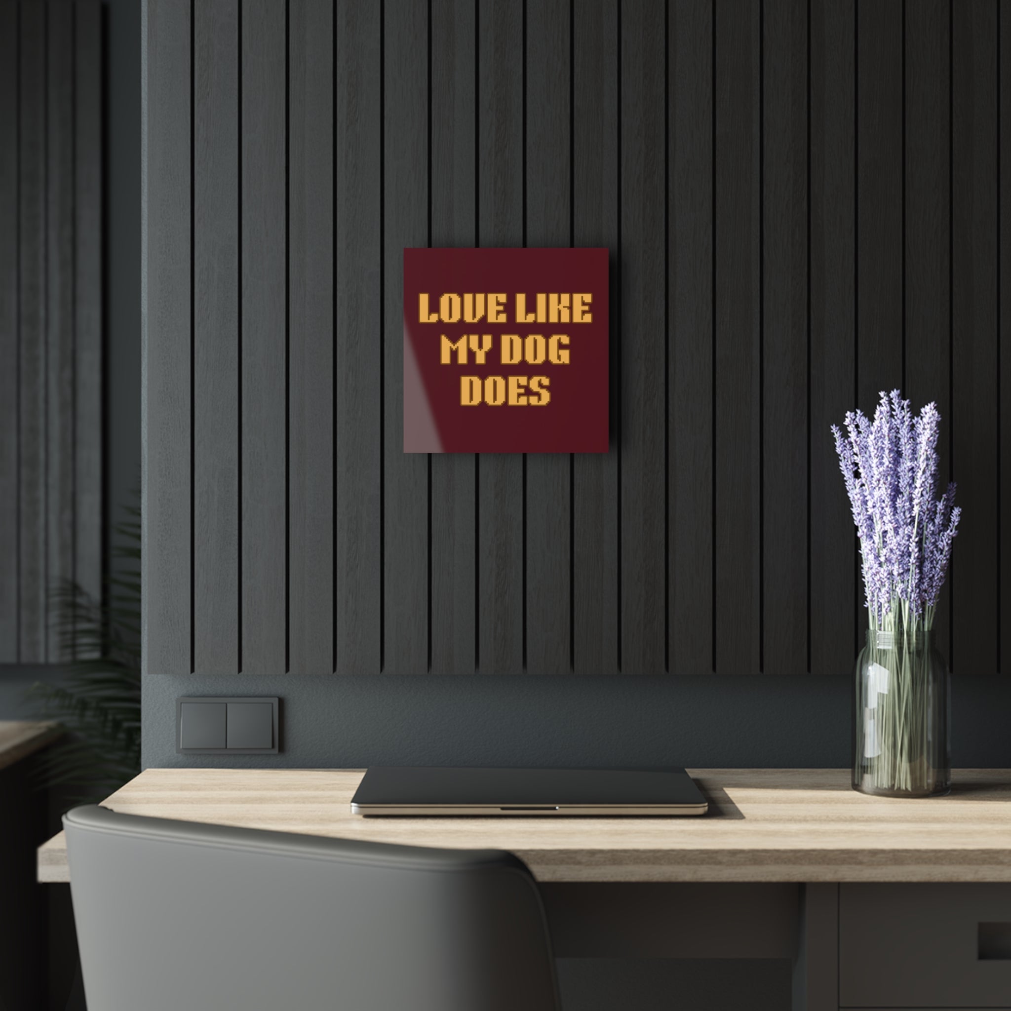 Acrylic Print - "Love Like My Dog Does" Wall Art