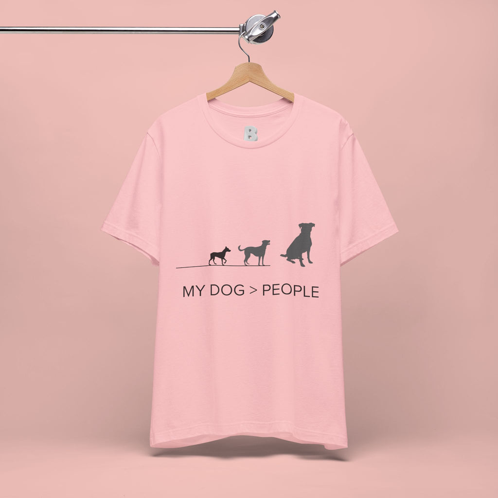 My Dog > People T-Shirt — Funny Dog Lover Tee