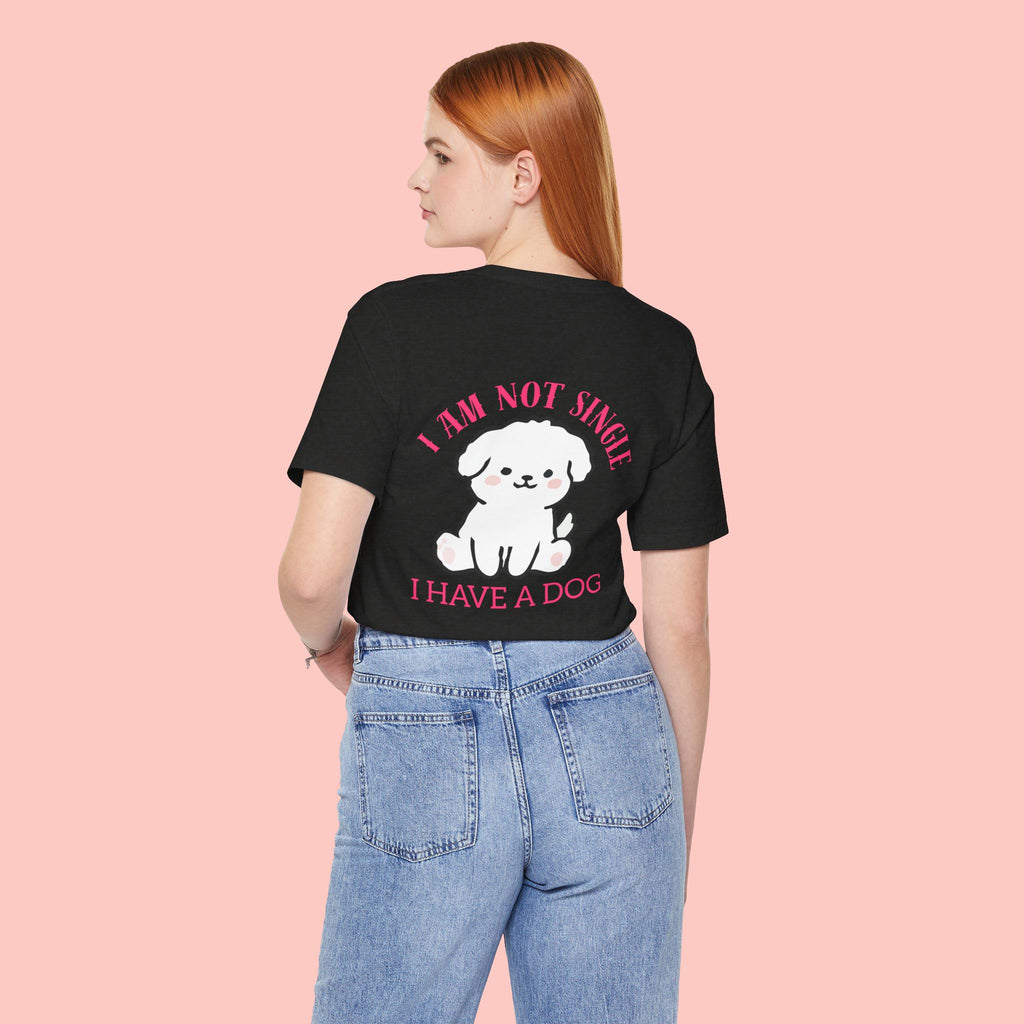 I Am Not Single I Have A Dog T-Shirt — Cute Puppy Graphic Tee