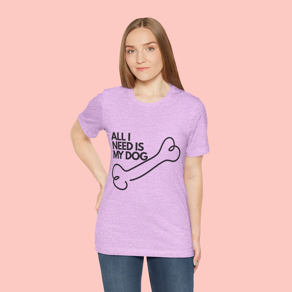 All I Need Is My Dog T-Shirt — Dog Lover Graphic Tee
