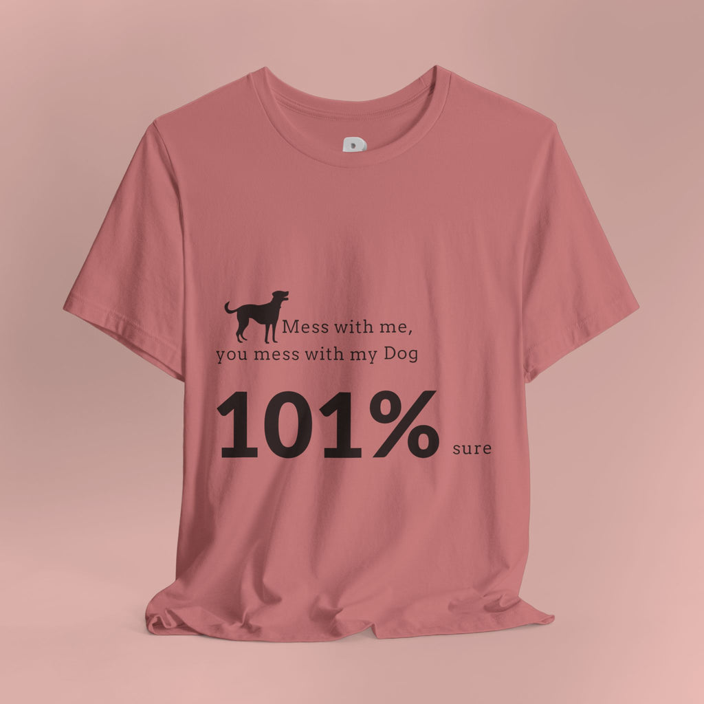 Dog Lover T‑Shirt — "Mess with me, you mess with my Dog 101% sure"
