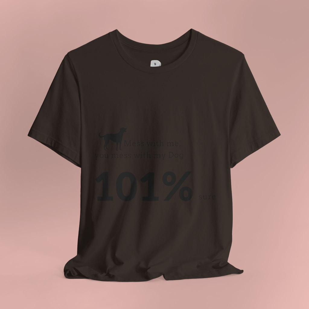 Dog Lover T‑Shirt — "Mess with me, you mess with my Dog 101% sure"