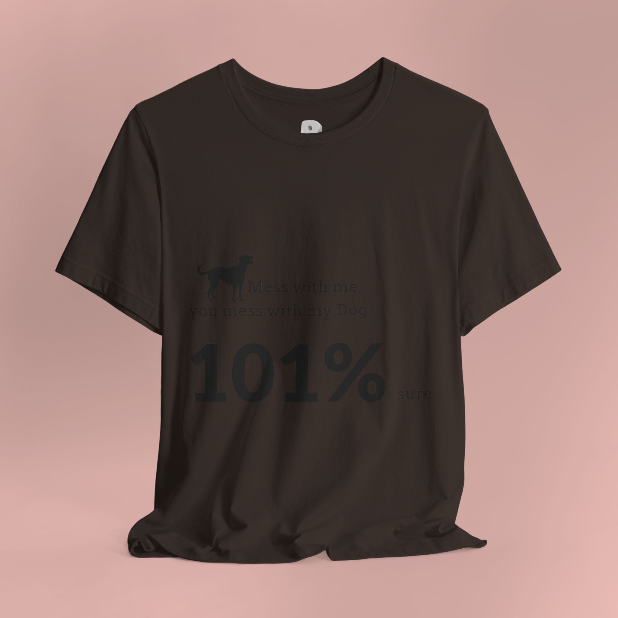 Dog Lover T‑Shirt — "Mess with me, you mess with my Dog 101% sure"