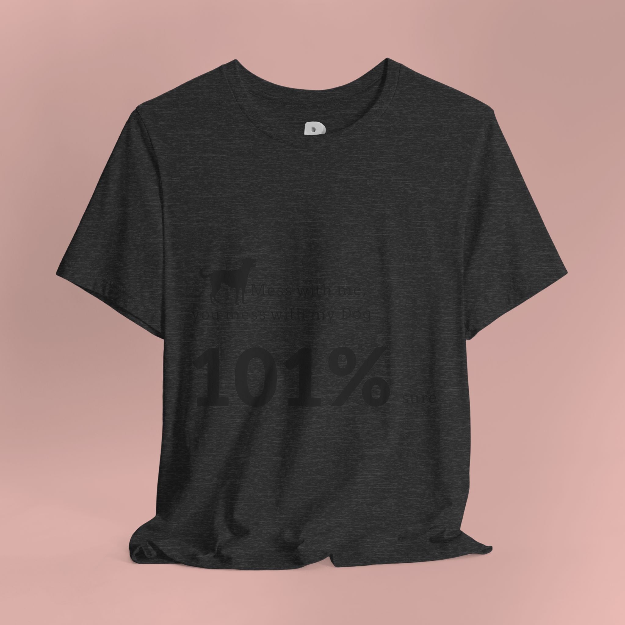 Dog Lover T‑Shirt — "Mess with me, you mess with my Dog 101% sure"