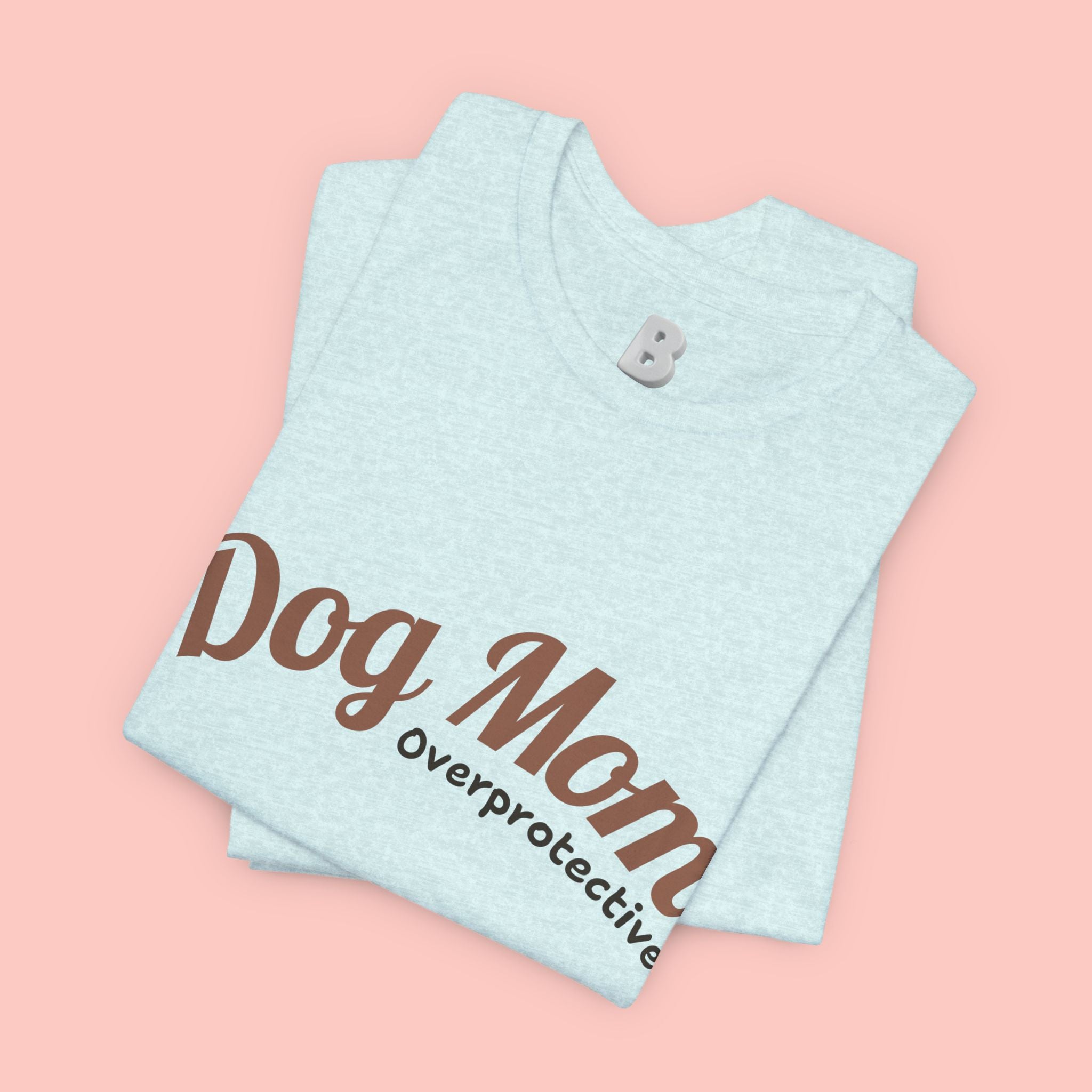 Dog Mom Overprotective T-Shirt – Cute Pet Lover Tee