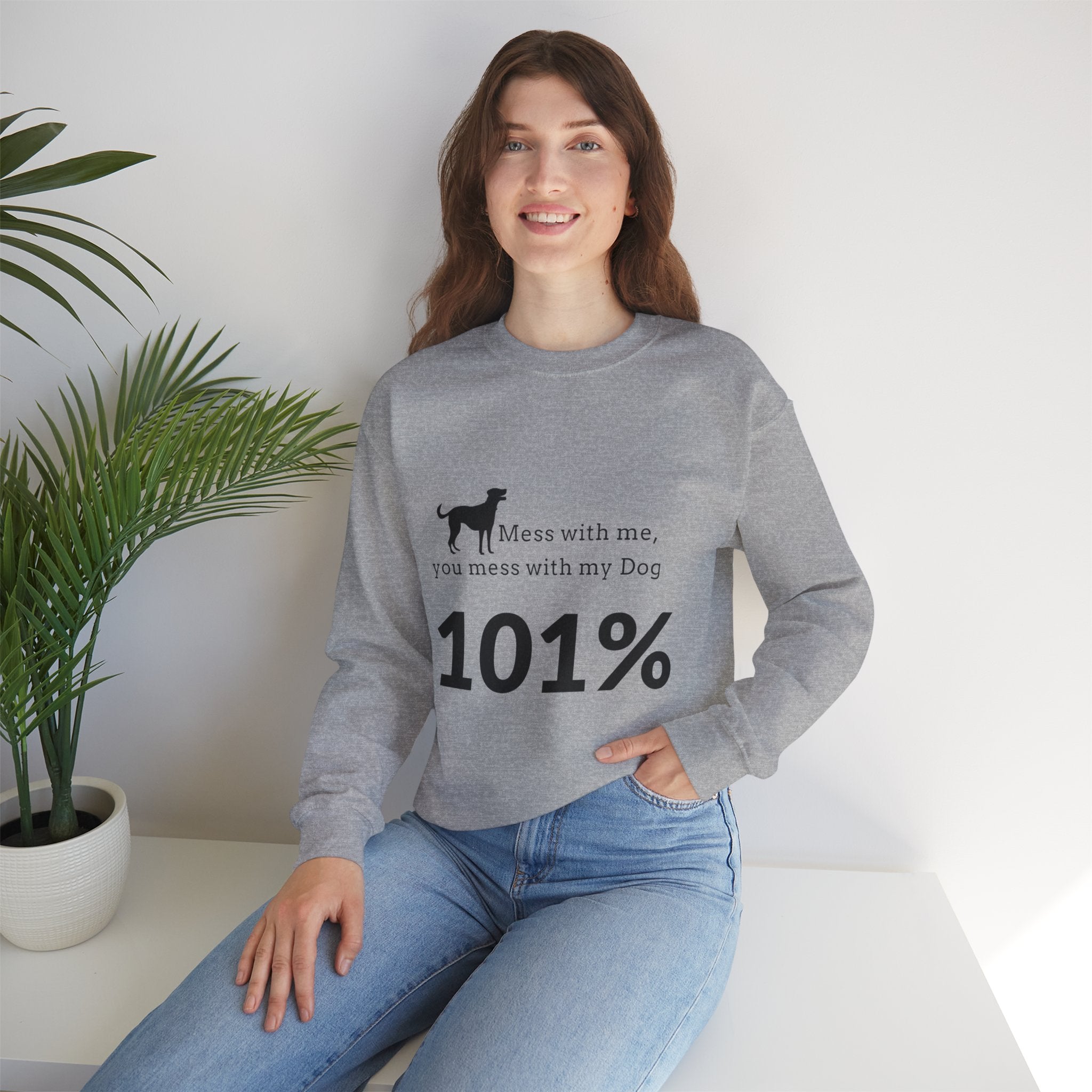 Dog Lover Sweatshirt — “Mess with me, you mess with my Dog 101%” Crewneck