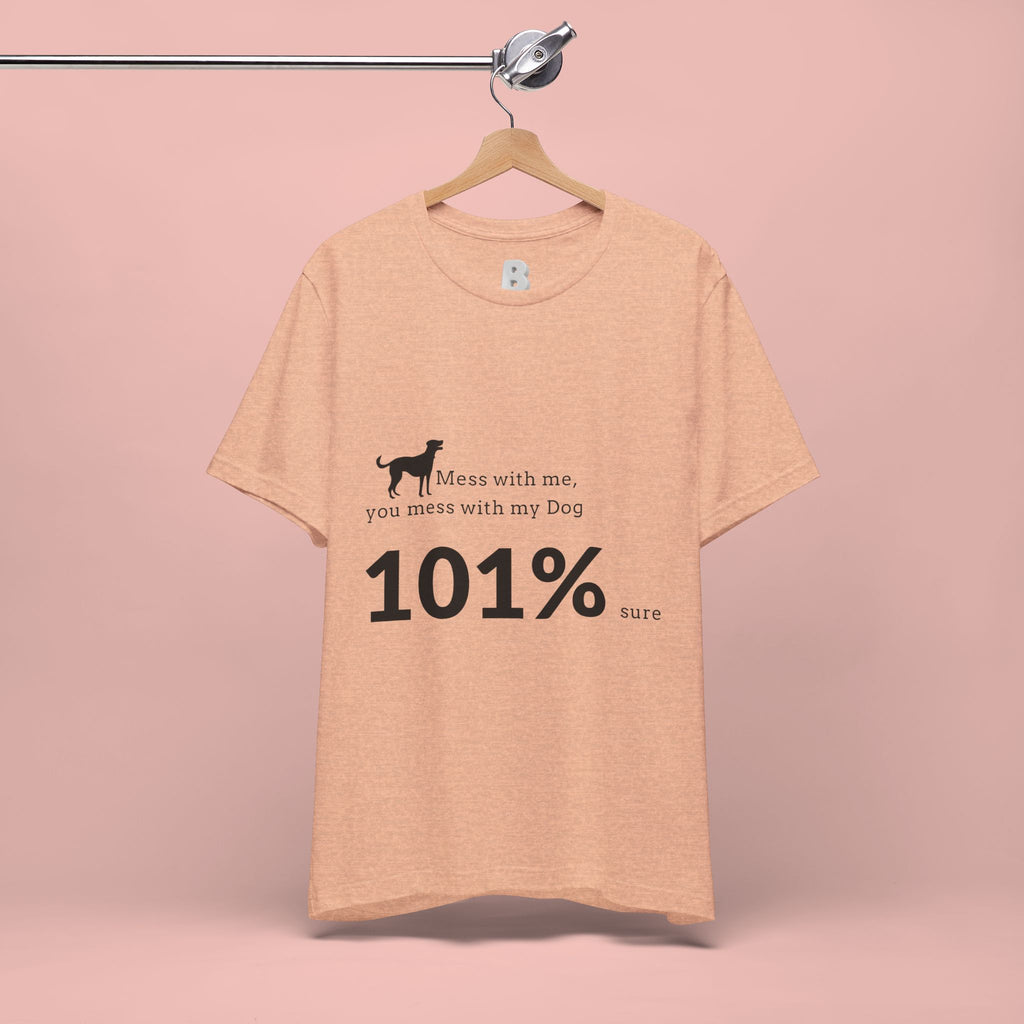 Dog Lover T‑Shirt — "Mess with me, you mess with my Dog 101% sure"