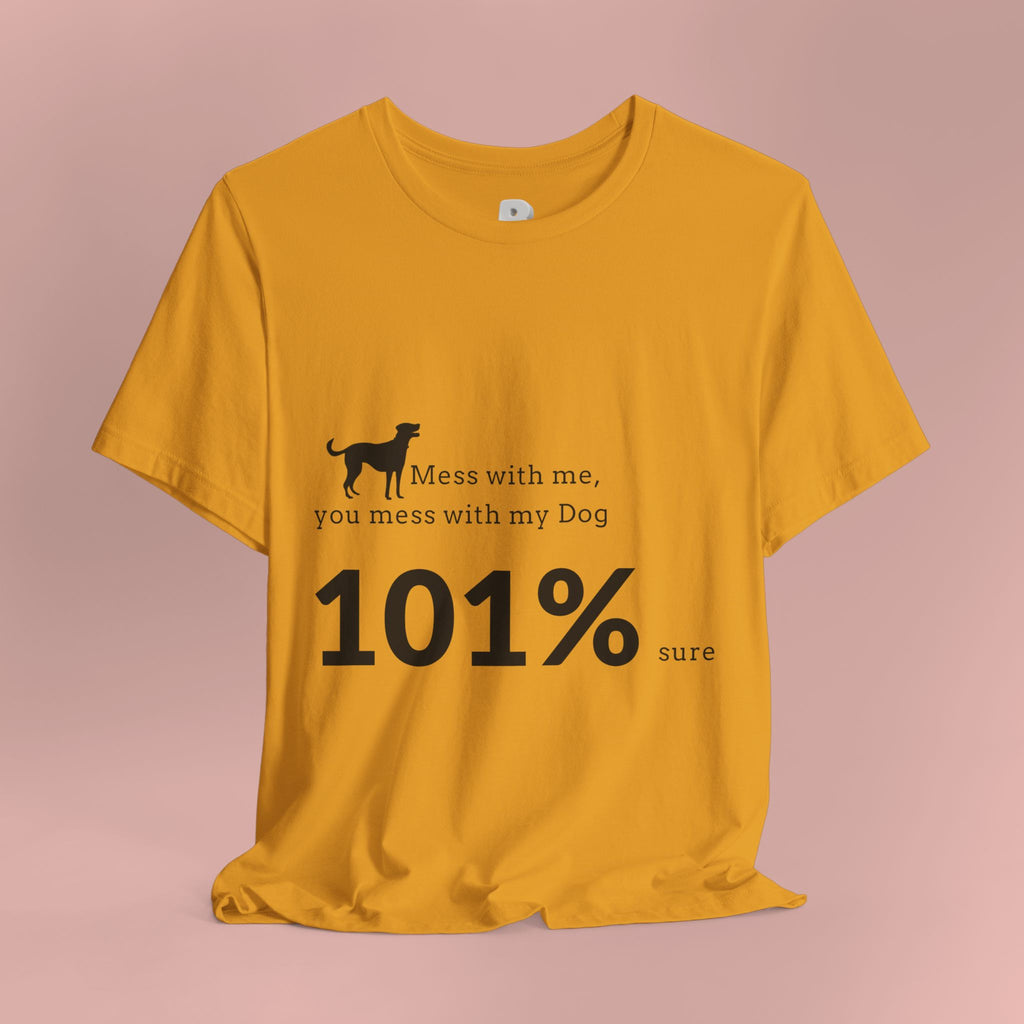 Dog Lover T‑Shirt — "Mess with me, you mess with my Dog 101% sure"