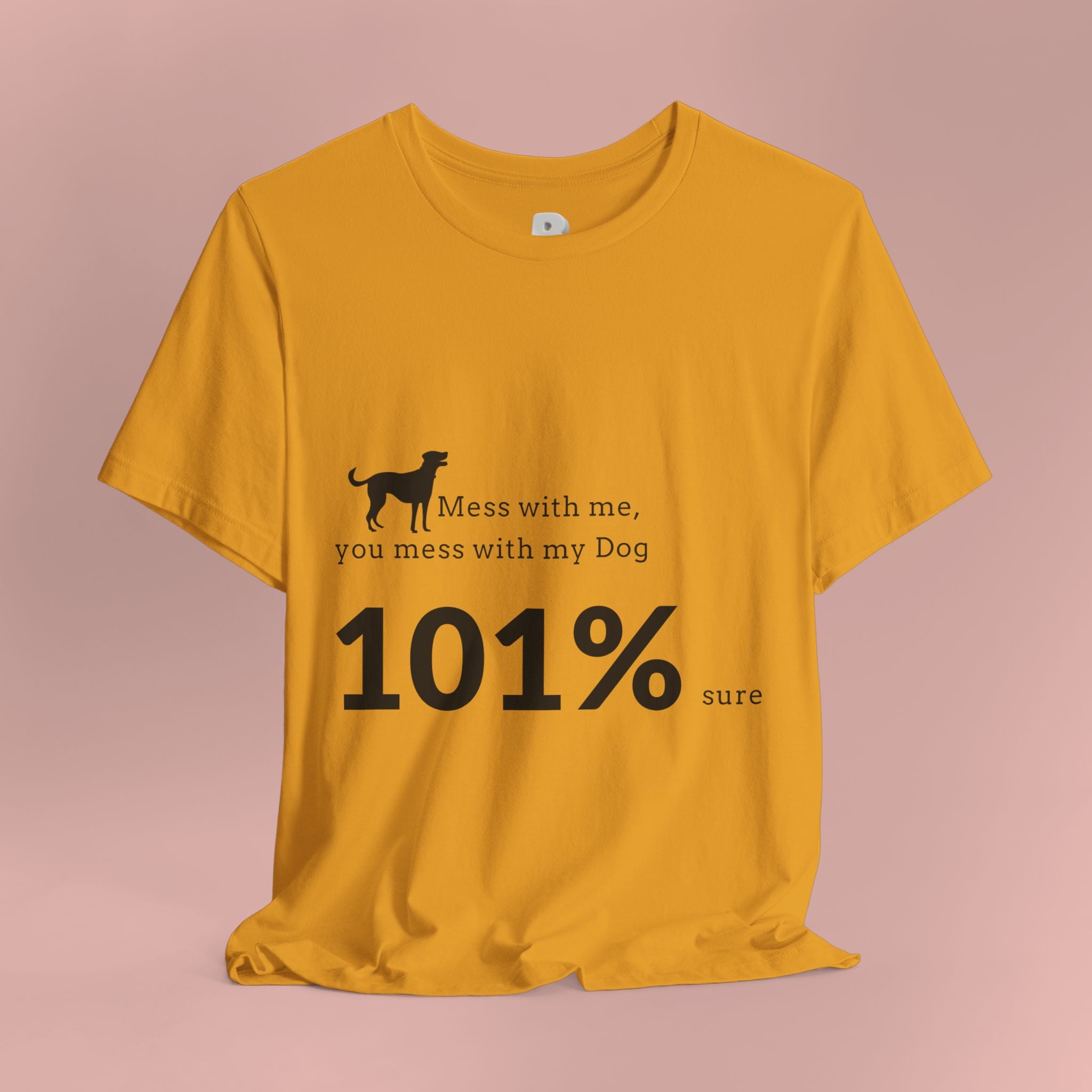 Dog Lover T‑Shirt — "Mess with me, you mess with my Dog 101% sure"