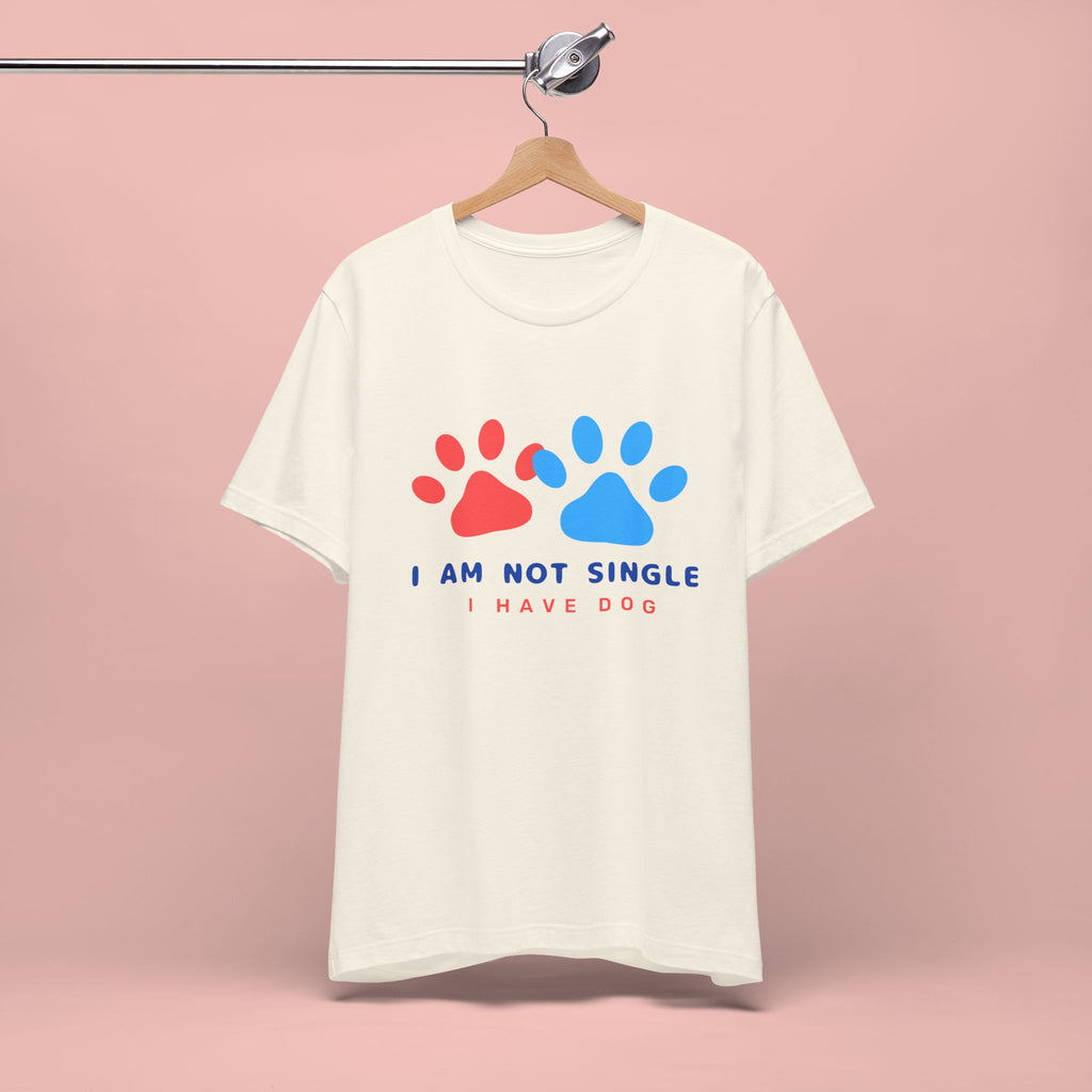 I Am Not Single I Have Dog T-Shirt — Cute Paw Print Dog Lover Tee