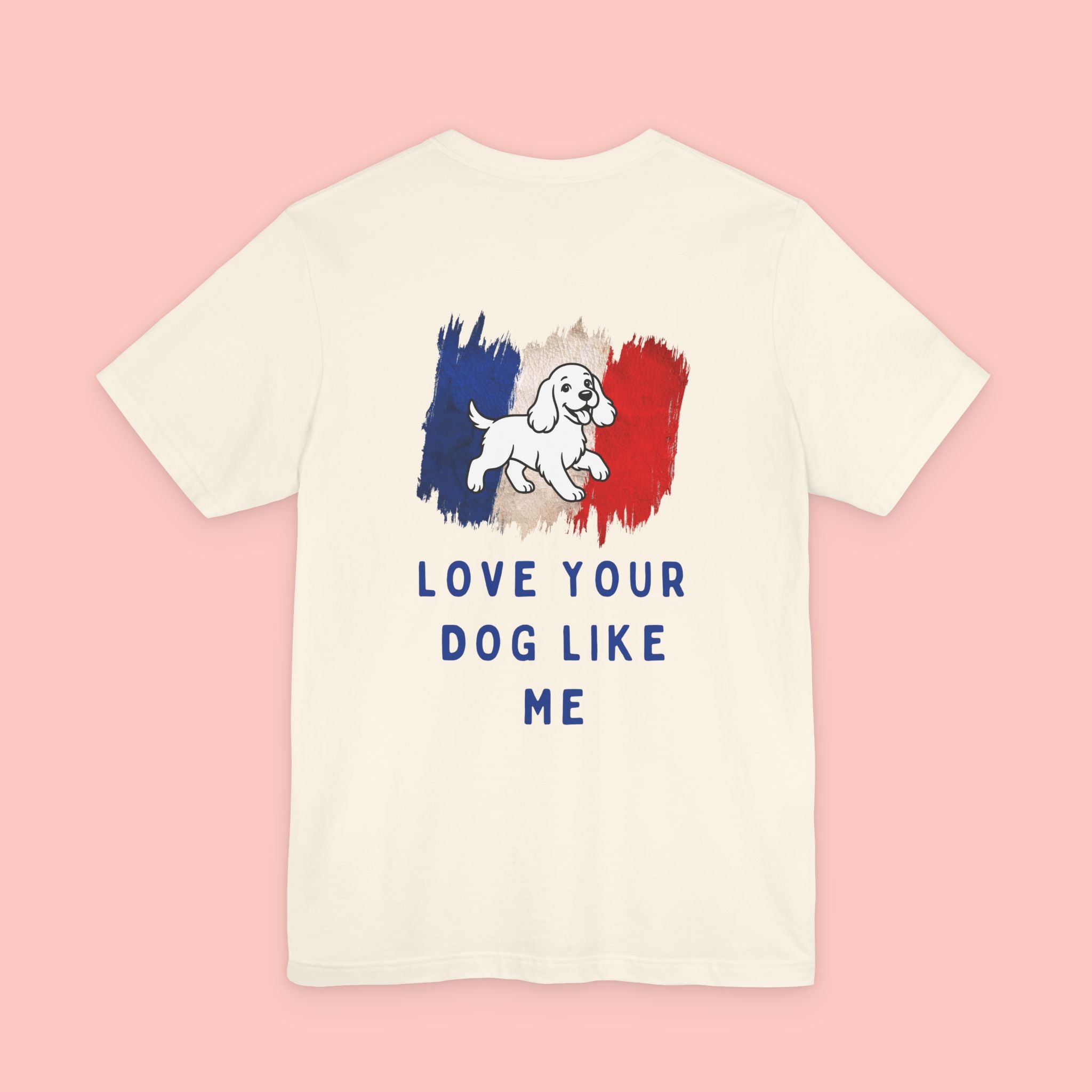 Love Your Dog Like Me T-Shirt — Cute French-Inspired Dog Graphic Tee