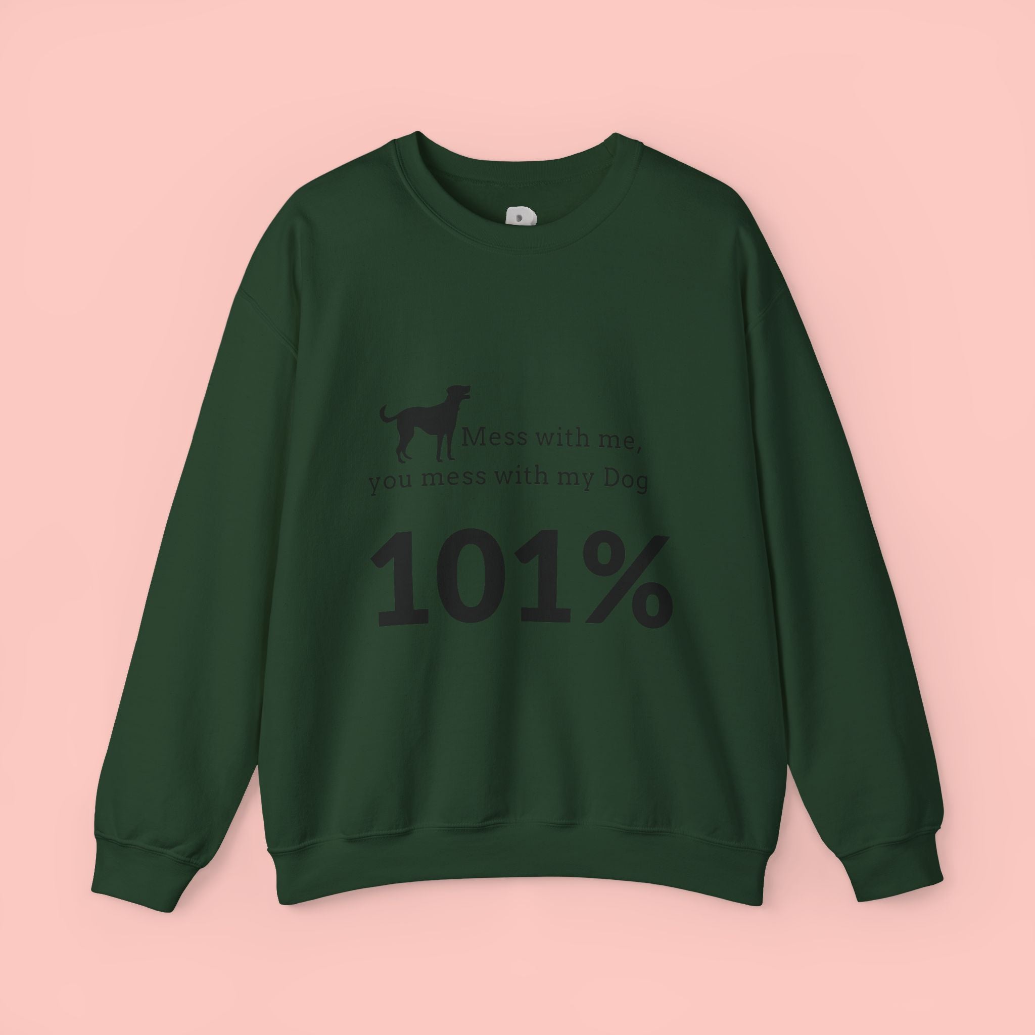 Dog Lover Sweatshirt — “Mess with me, you mess with my Dog 101%” Crewneck