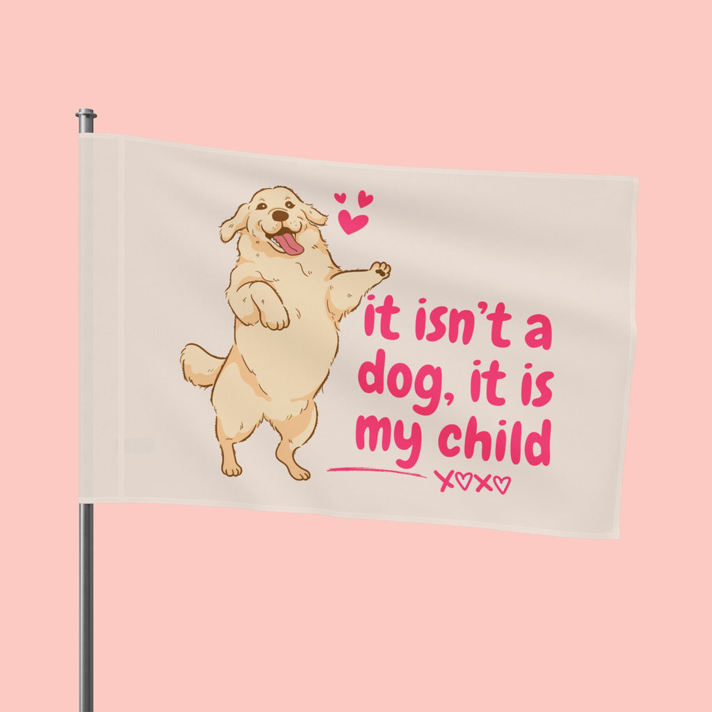 Flag - "It Isn't a Dog, It Is My Child" Decorative Pet Flag