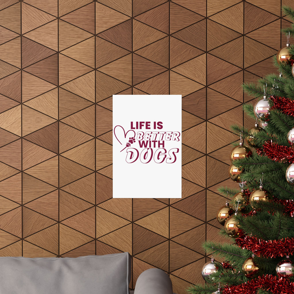 Life Is Better With Dogs Matte Poster — Dog Lover Wall Art