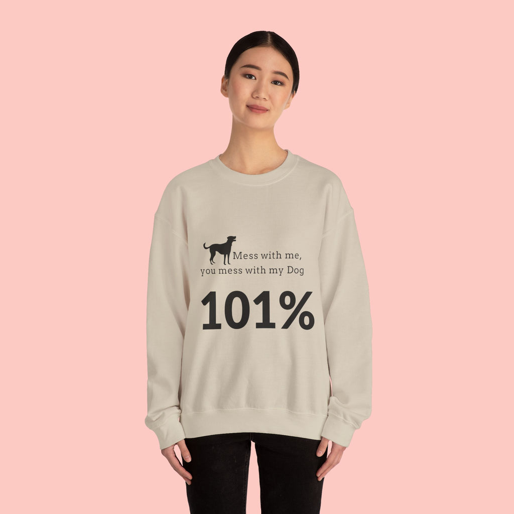 Dog Lover Sweatshirt — “Mess with me, you mess with my Dog 101%” Crewneck