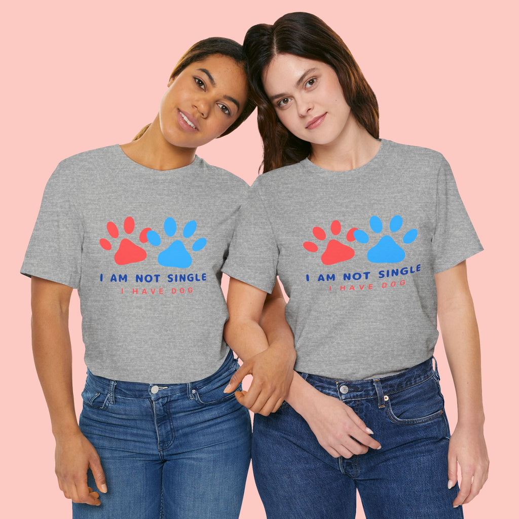 I Am Not Single I Have Dog T-Shirt — Cute Paw Print Dog Lover Tee