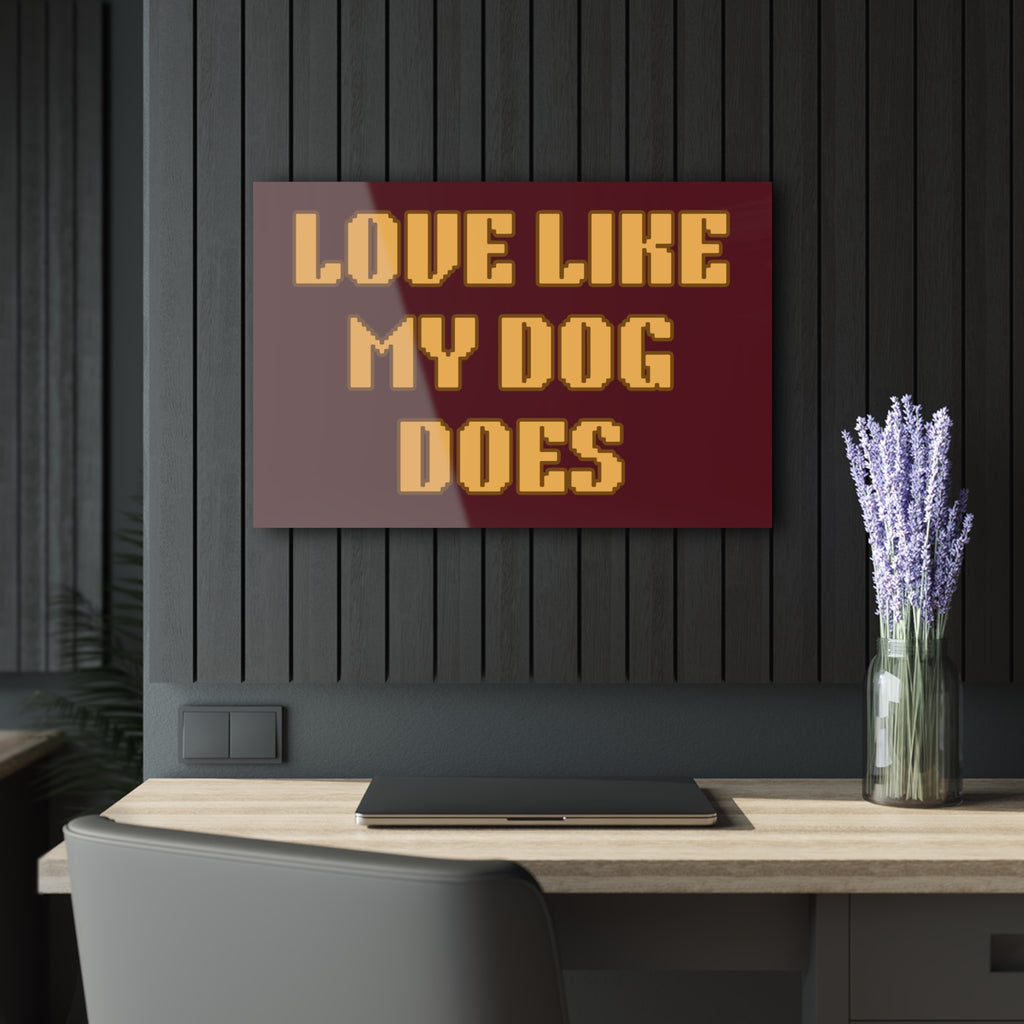 Acrylic Print - "Love Like My Dog Does" Wall Art
