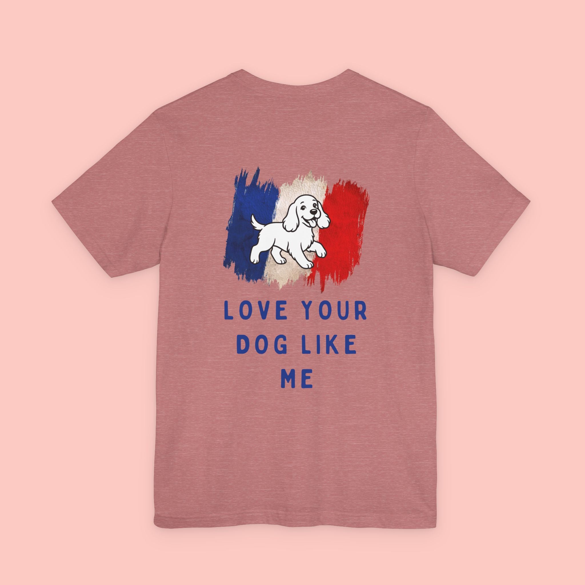 Love Your Dog Like Me T-Shirt — Cute French-Inspired Dog Graphic Tee