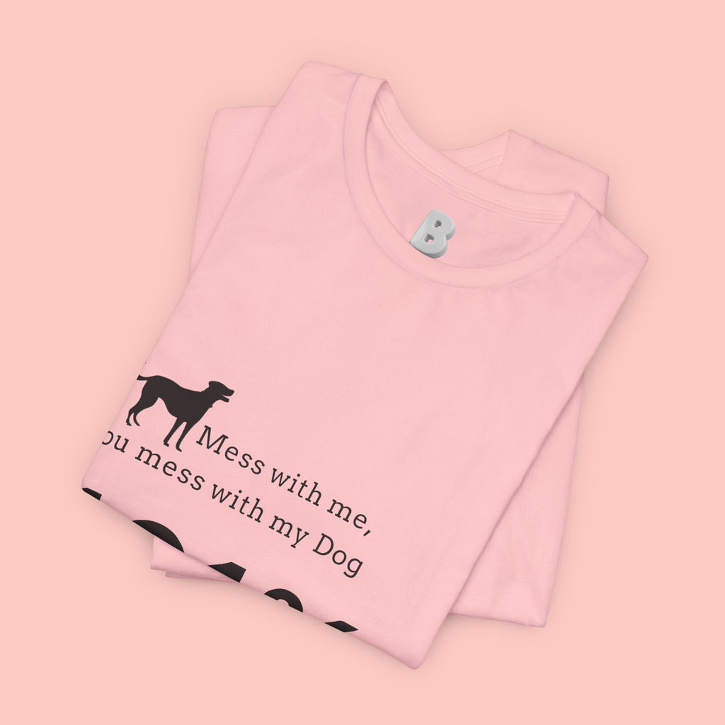 Dog Lover T‑Shirt — "Mess with me, you mess with my Dog 101% sure"