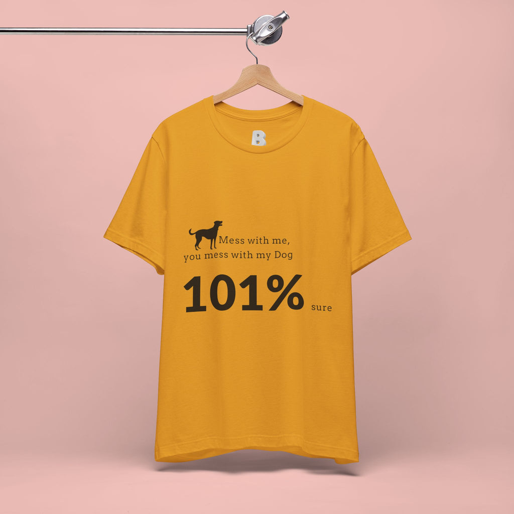 Dog Lover T‑Shirt — "Mess with me, you mess with my Dog 101% sure"