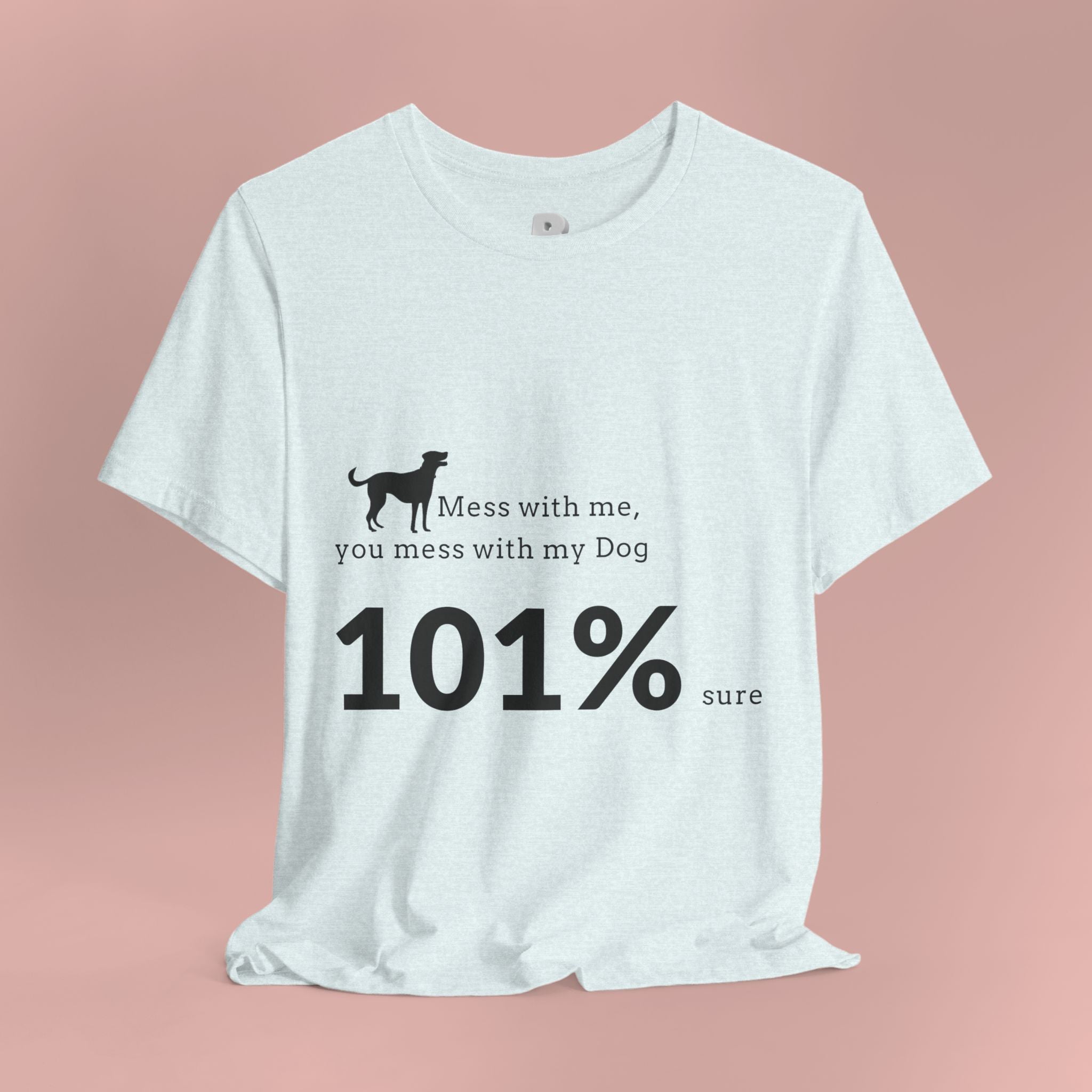 Dog Lover T‑Shirt — "Mess with me, you mess with my Dog 101% sure"