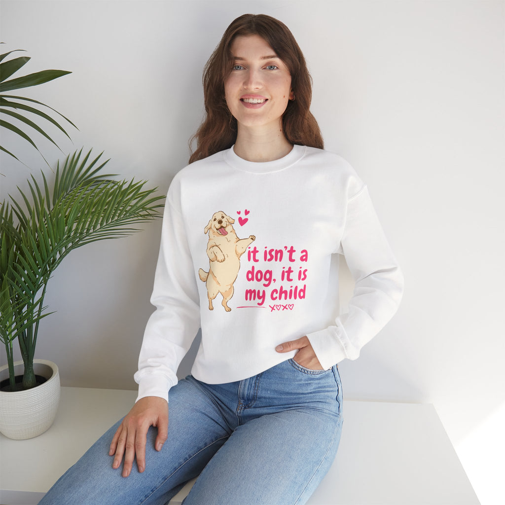 Dog Mom Crewneck Sweatshirt — "It isn’t a dog. It is my child" Cute Puppy Graphic