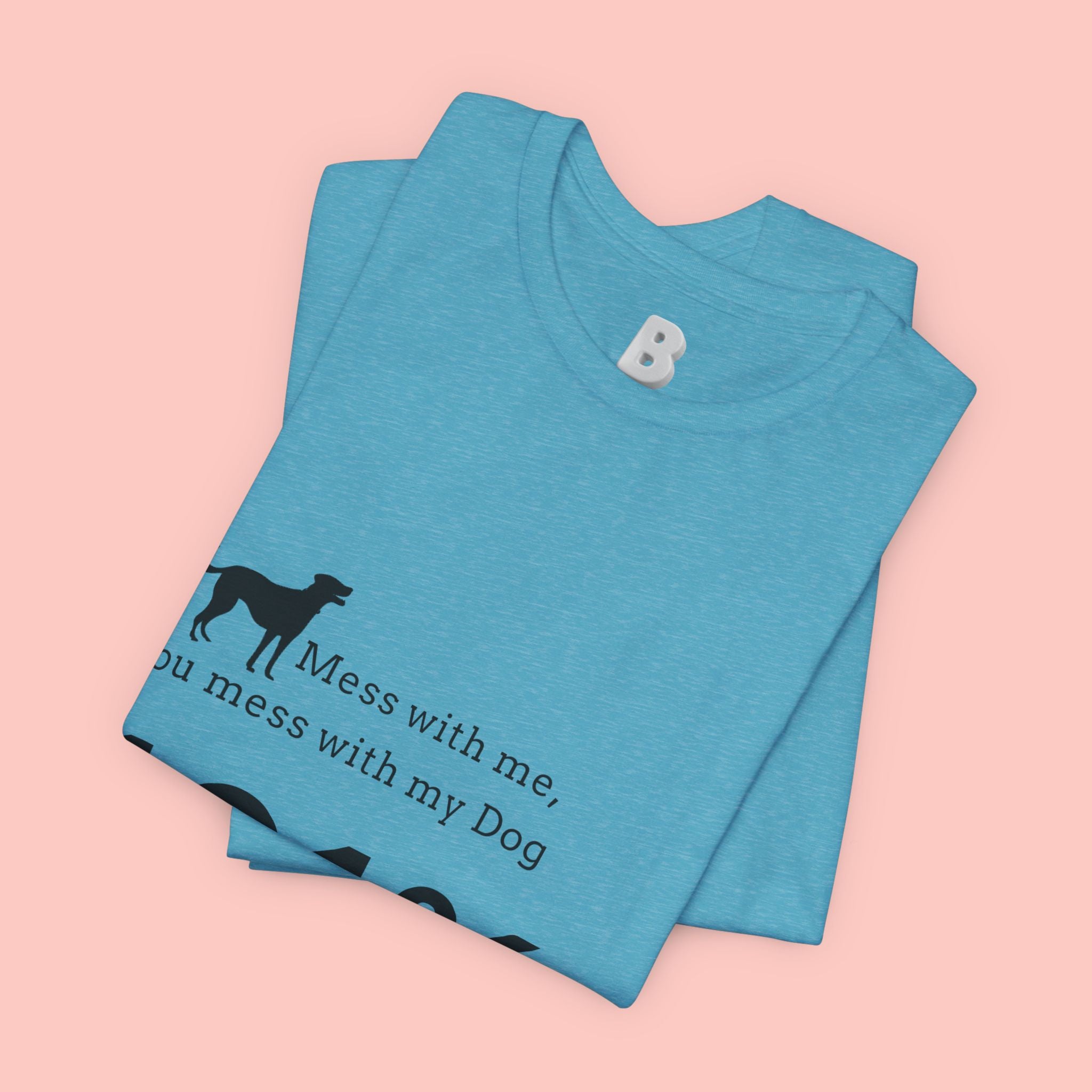 Dog Lover T‑Shirt — "Mess with me, you mess with my Dog 101% sure"