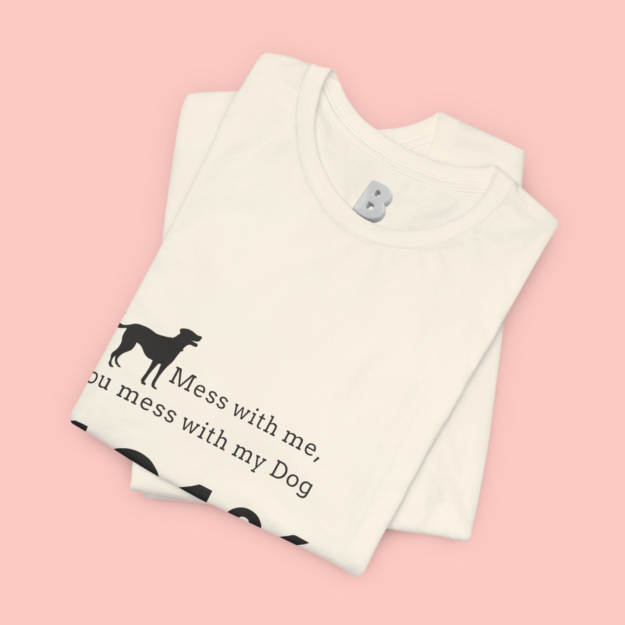 Dog Lover T‑Shirt — "Mess with me, you mess with my Dog 101% sure"