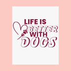 Life Is Better With Dogs Matte Poster — Dog Lover Wall Art