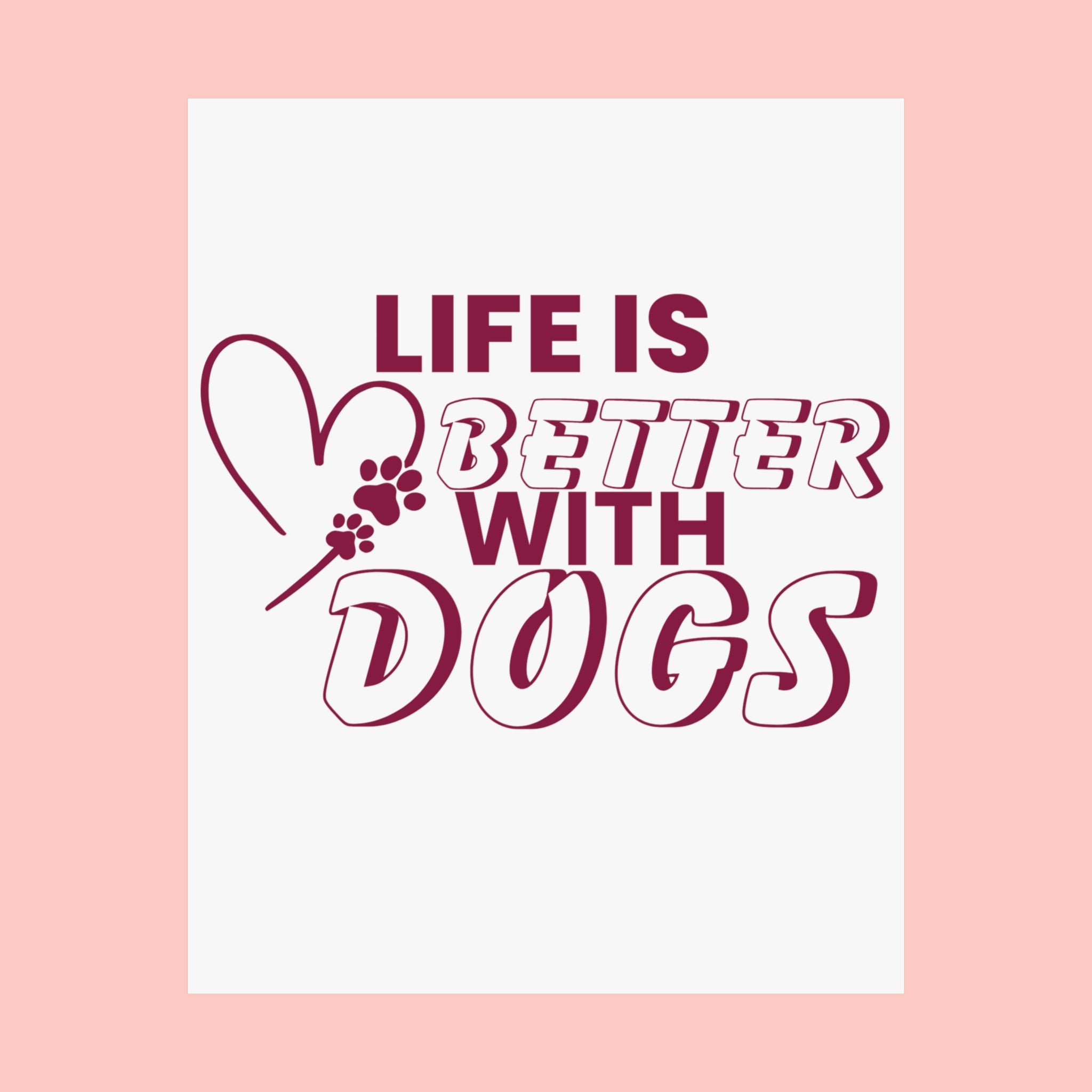 Life Is Better With Dogs Matte Poster — Dog Lover Wall Art