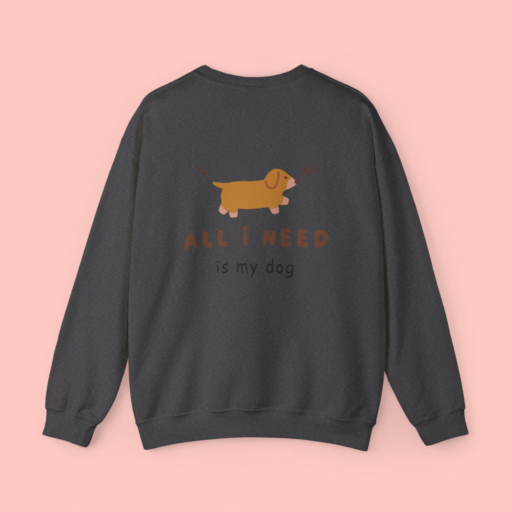 All I Need Is My Dog Sweatshirt