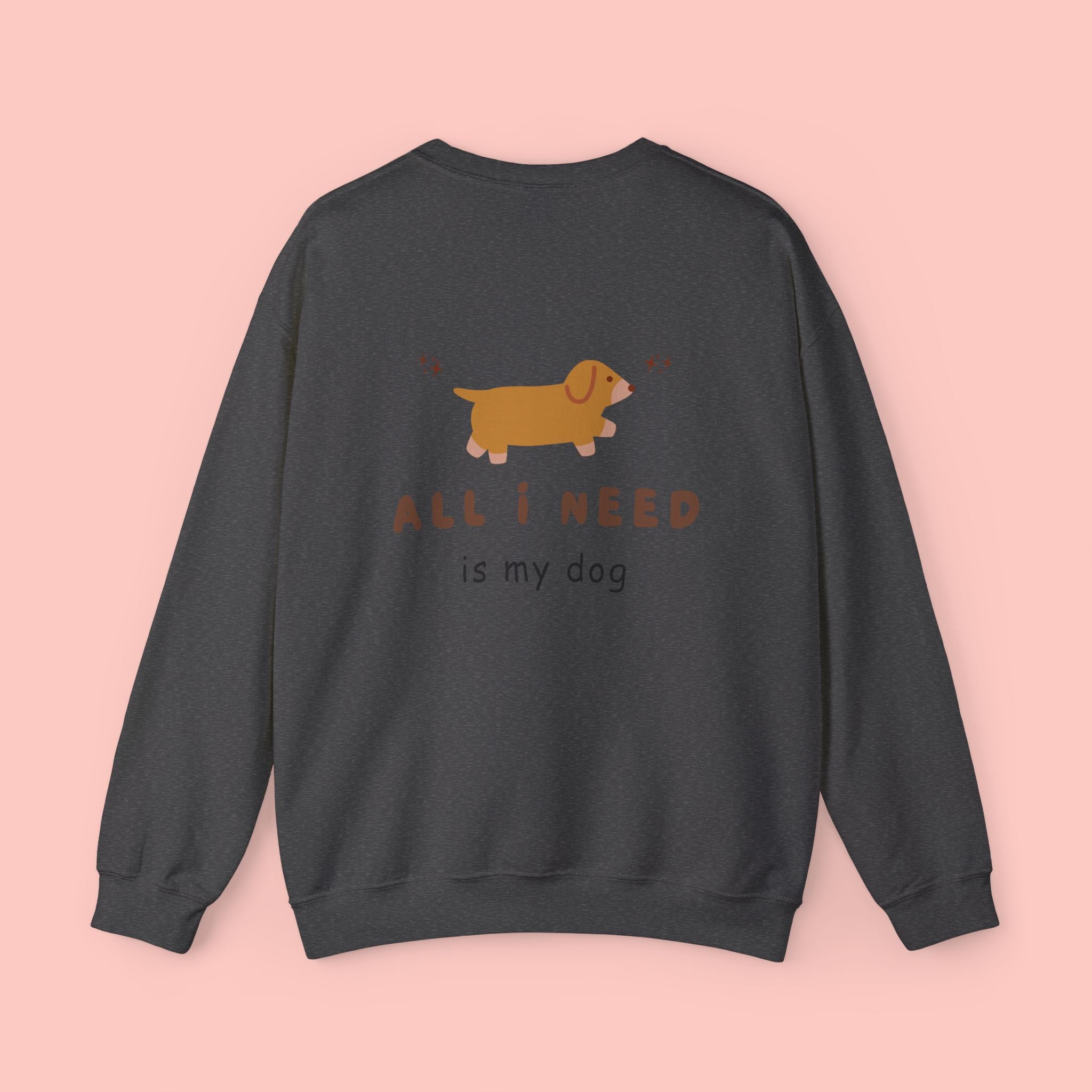 All I Need Is My Dog Sweatshirt