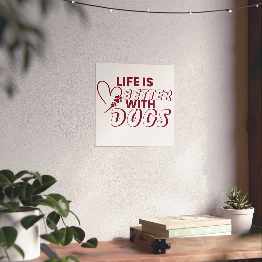 Life Is Better With Dogs Matte Poster — Dog Lover Wall Art