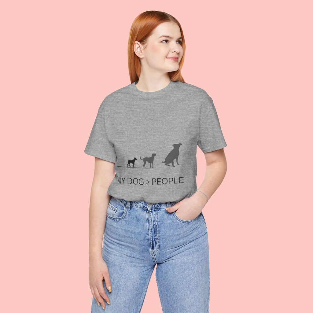 My Dog > People T-Shirt — Funny Dog Lover Tee