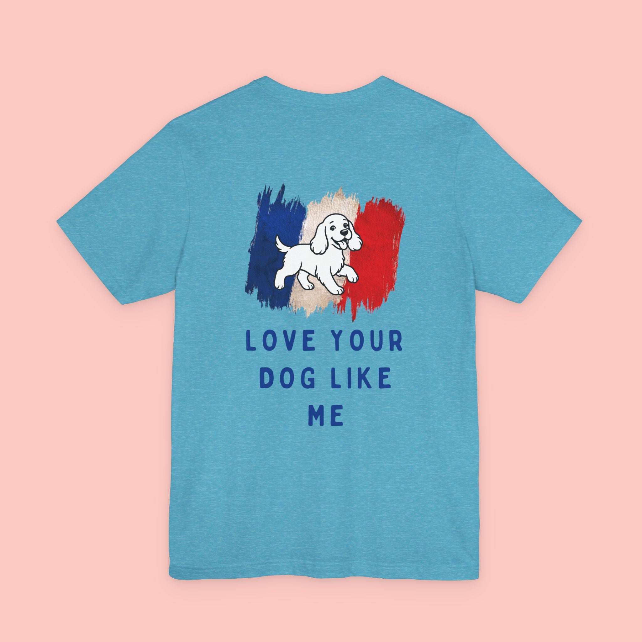 Love Your Dog Like Me T-Shirt — Cute French-Inspired Dog Graphic Tee