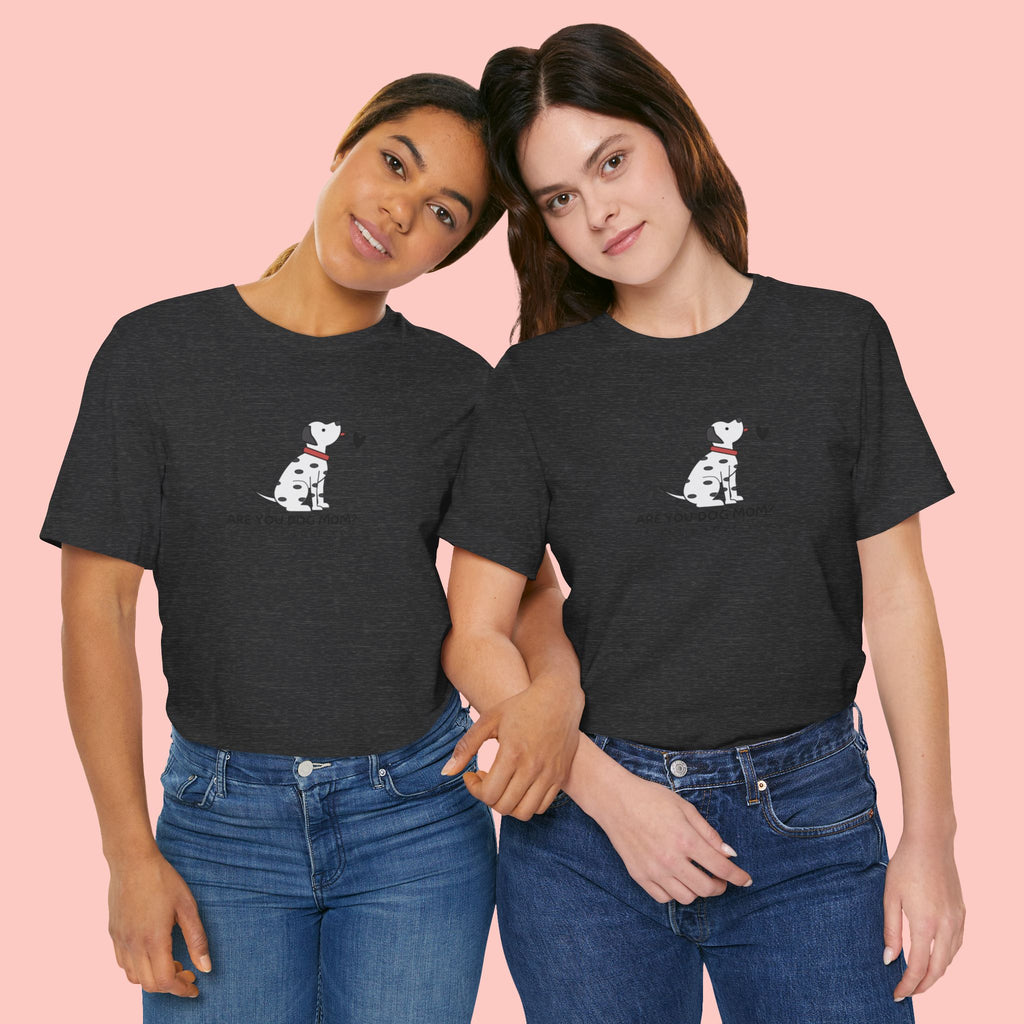 Dog Mom T-Shirt - "Are You Dog Mom? I’ll Still Love You" Cute Dalmatian Graphic Tee