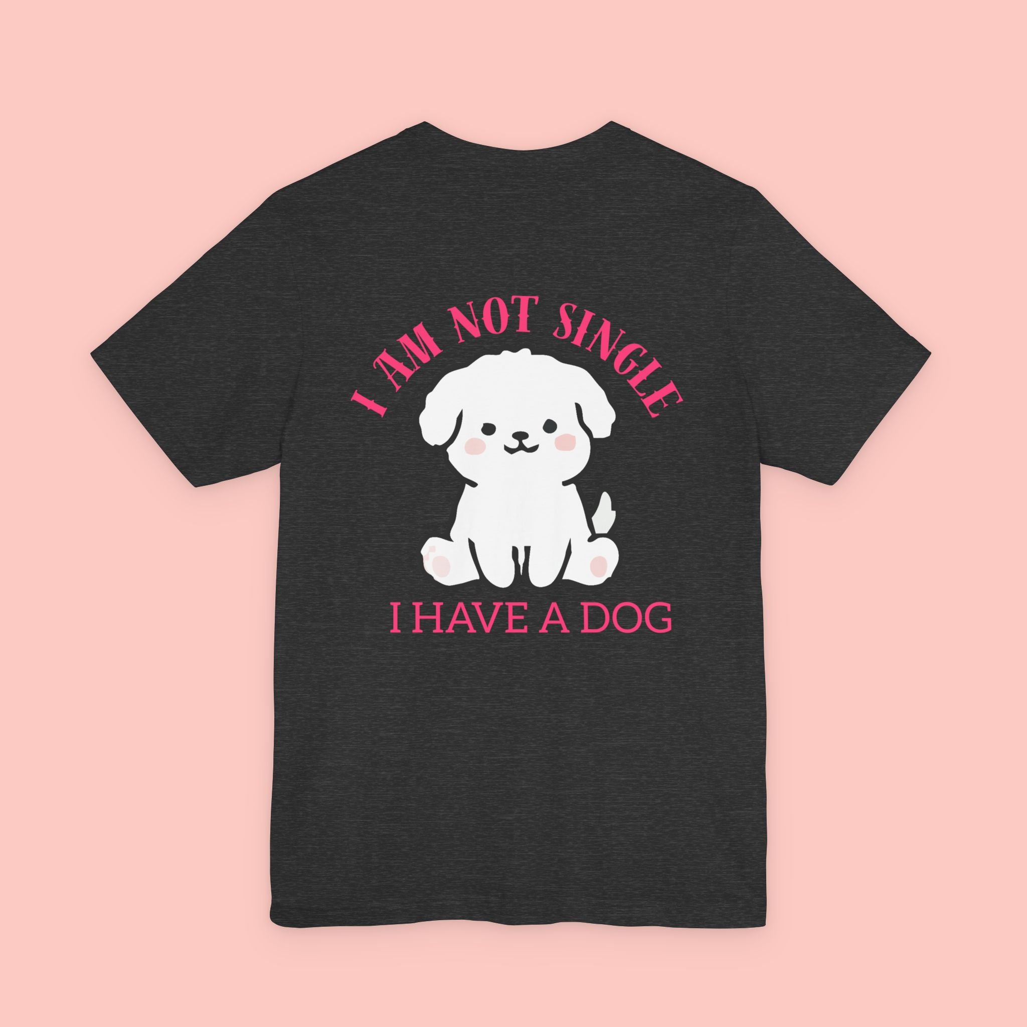 I Am Not Single I Have A Dog T-Shirt — Cute Puppy Graphic Tee